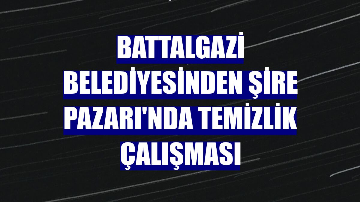 Battalgazi Belediyesinden Şire Pazarı'nda temizlik çalışması