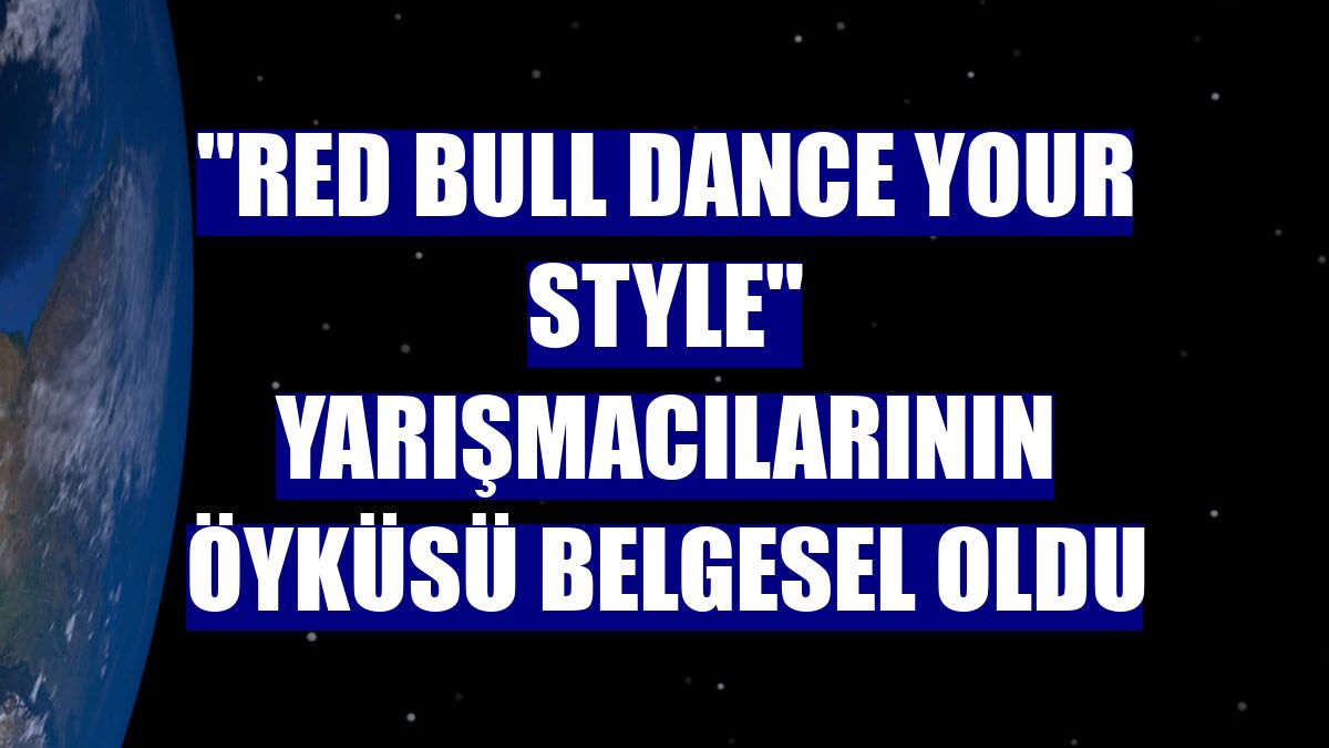 "Red Bull Dance Your Style" yarışmacılarının öyküsü belgesel oldu