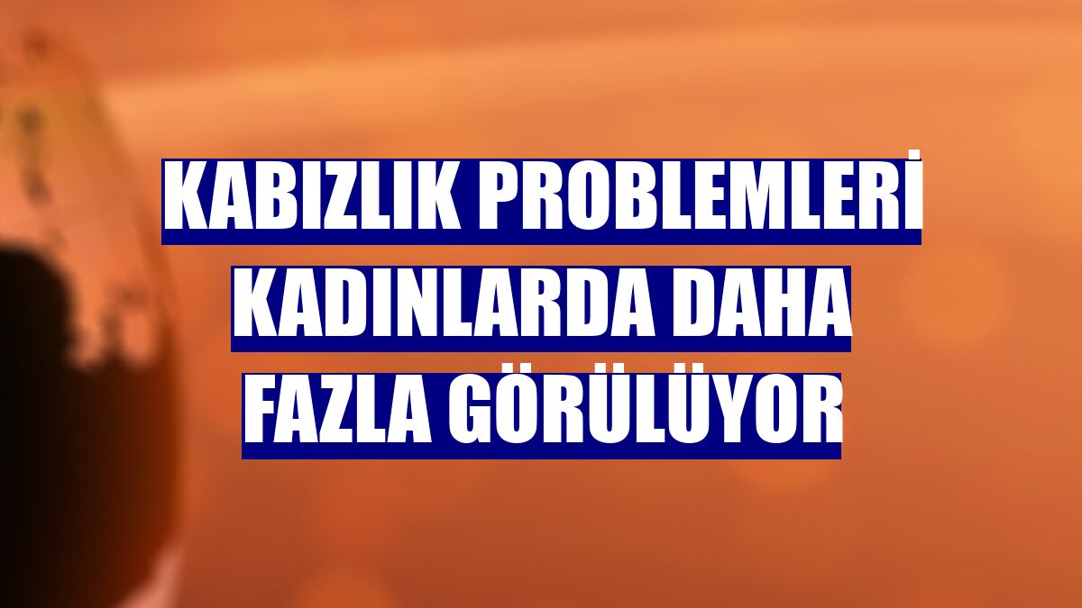 Kabızlık problemleri kadınlarda daha fazla görülüyor