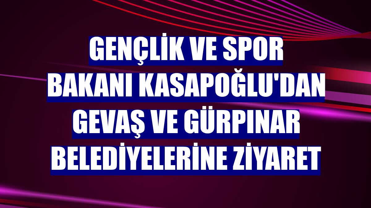 Gençlik ve Spor Bakanı Kasapoğlu'dan Gevaş ve Gürpınar belediyelerine ziyaret