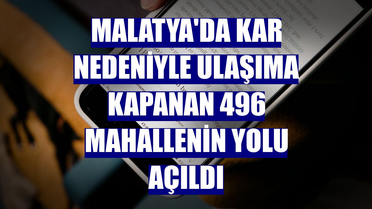 Malatya'da kar nedeniyle ulaşıma kapanan 496 mahallenin yolu açıldı