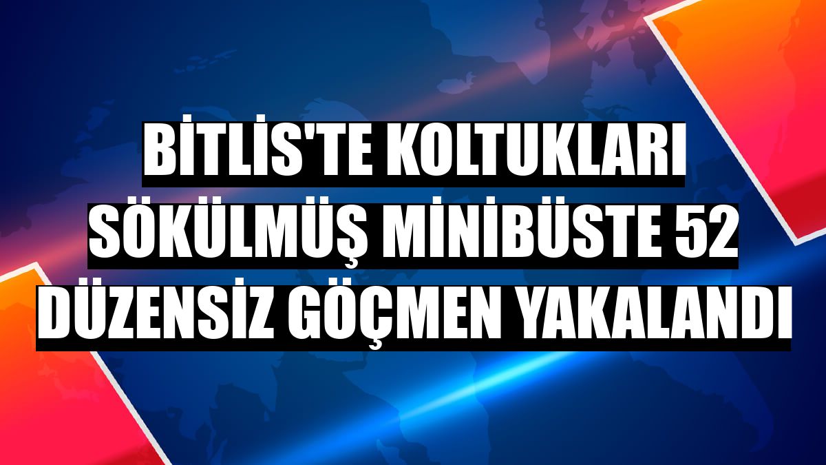Bitlis'te koltukları sökülmüş minibüste 52 düzensiz göçmen yakalandı