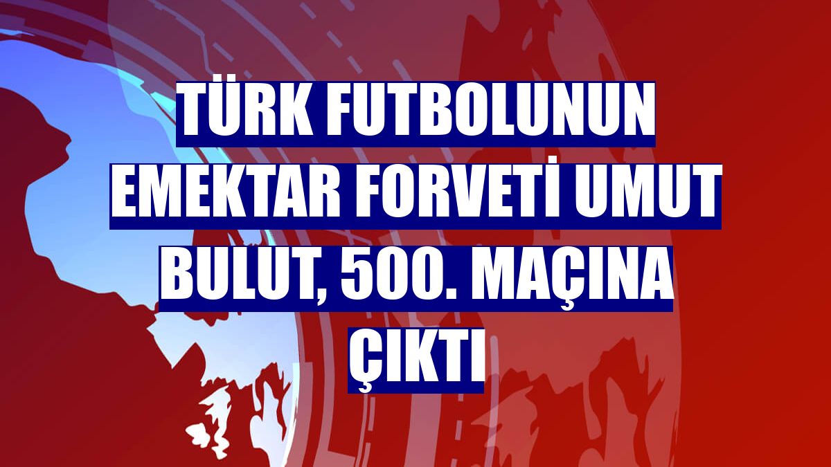 Türk futbolunun emektar forveti Umut Bulut, 500. maçına çıktı