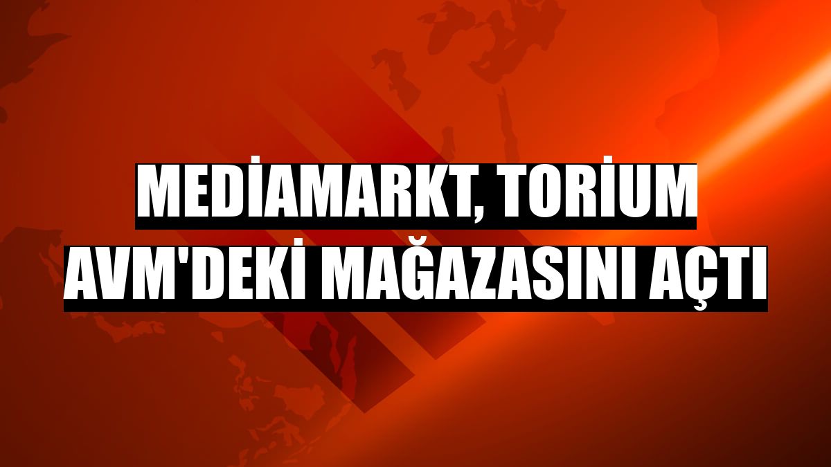 MediaMarkt, Torium AVM'deki mağazasını açtı