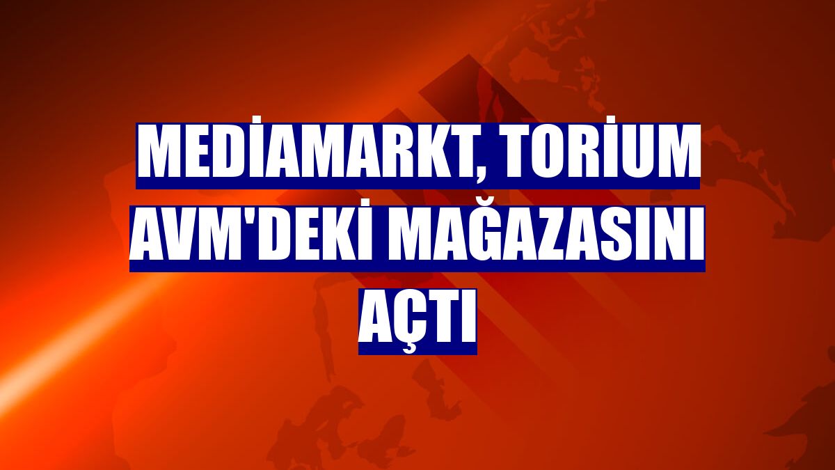 MediaMarkt, Torium AVM'deki mağazasını açtı