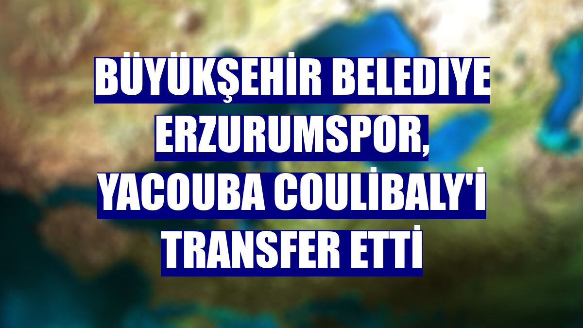 Büyükşehir Belediye Erzurumspor, Yacouba Coulibaly'i transfer etti