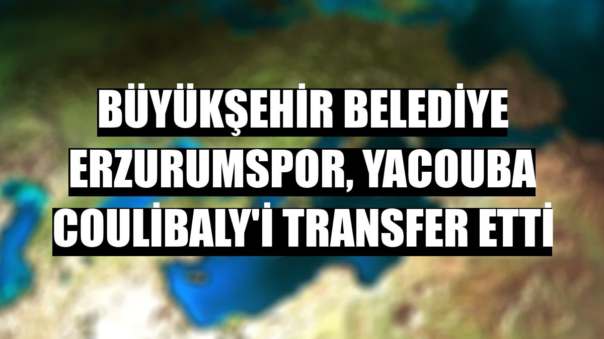 Büyükşehir Belediye Erzurumspor, Yacouba Coulibaly'i transfer etti