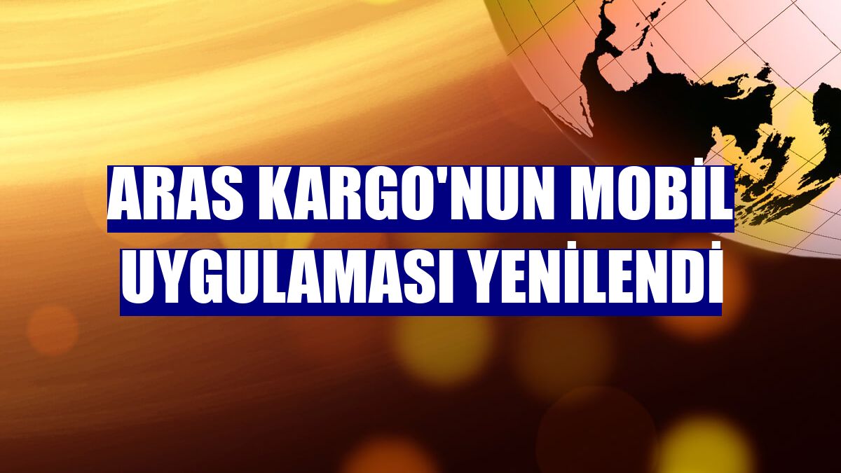 Aras Kargo'nun mobil uygulaması yenilendi