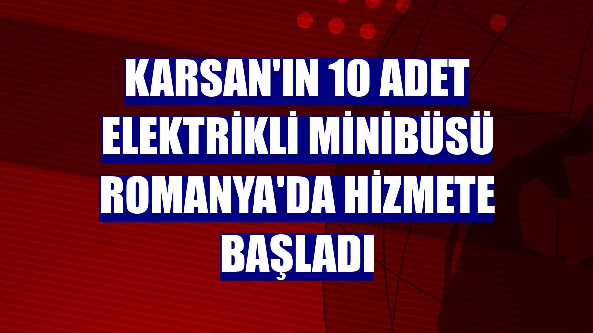 Karsan'ın 10 adet elektrikli minibüsü Romanya'da hizmete başladı