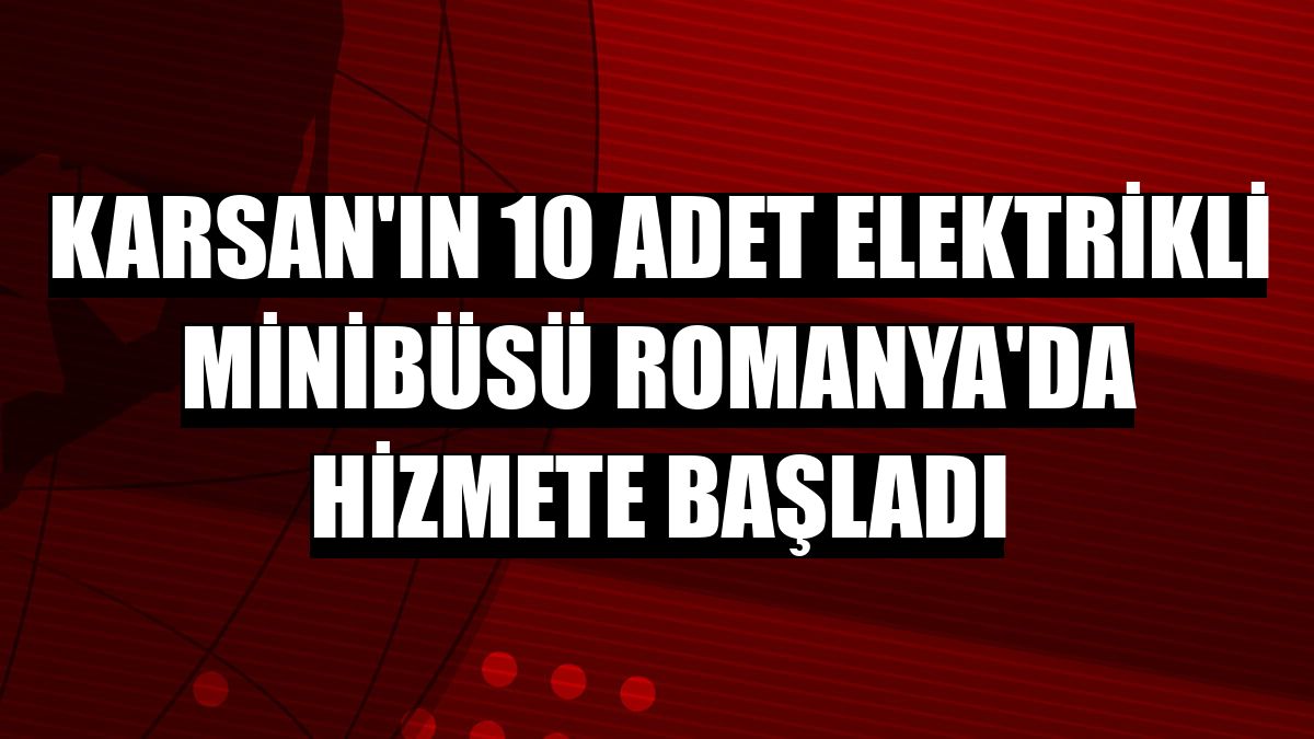 Karsan'ın 10 adet elektrikli minibüsü Romanya'da hizmete başladı