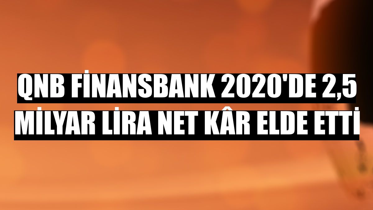 QNB Finansbank 2020'de 2,5 milyar lira net kâr elde etti