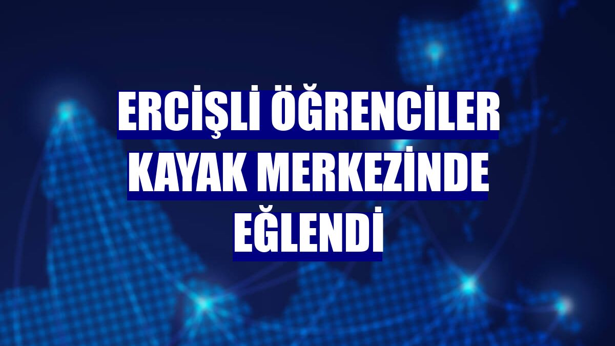 Ercişli öğrenciler kayak merkezinde eğlendi