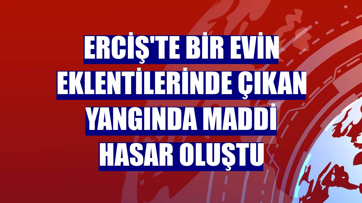 Erciş'te bir evin eklentilerinde çıkan yangında maddi hasar oluştu