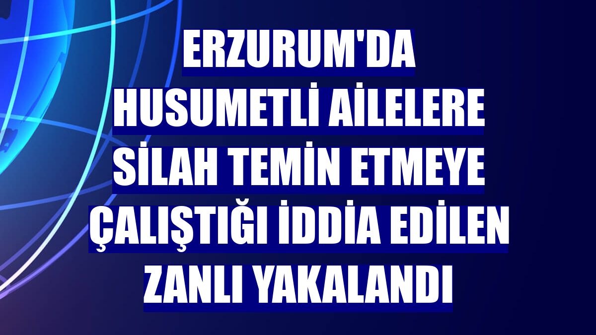Erzurum'da husumetli ailelere silah temin etmeye çalıştığı iddia edilen zanlı yakalandı