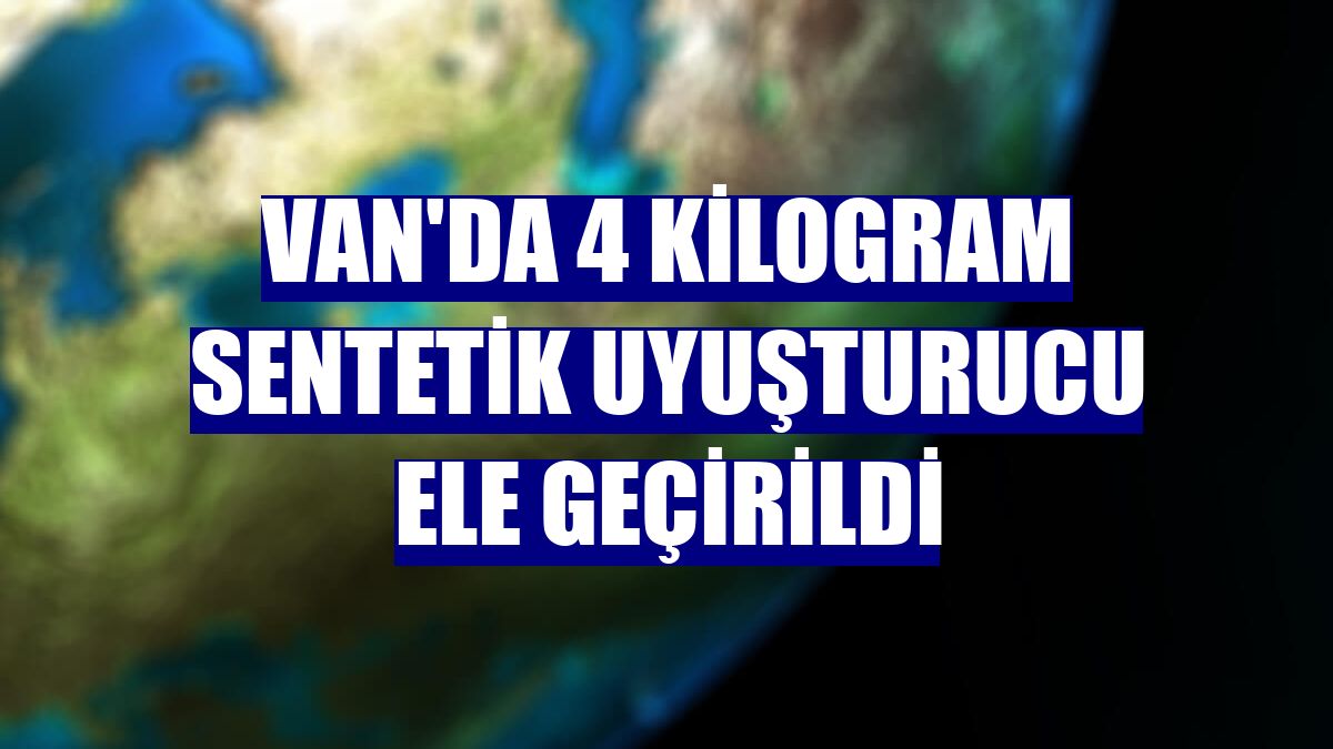 Van'da 4 kilogram sentetik uyuşturucu ele geçirildi