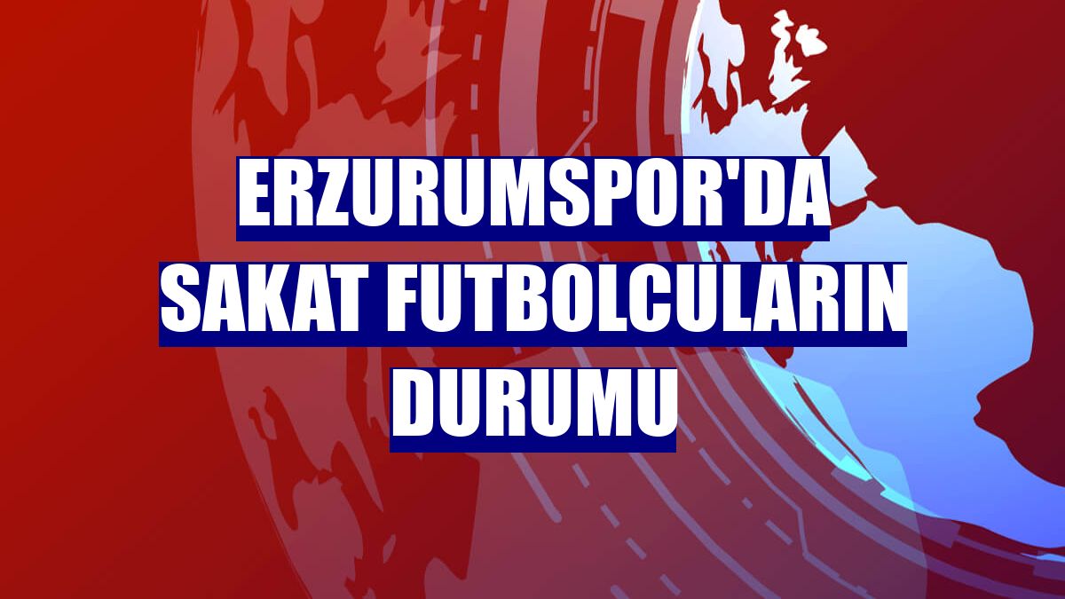Erzurumspor'da sakat futbolcuların durumu