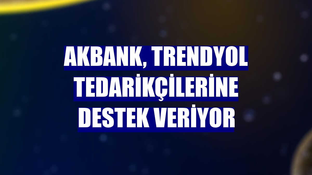 Akbank, Trendyol tedarikçilerine destek veriyor