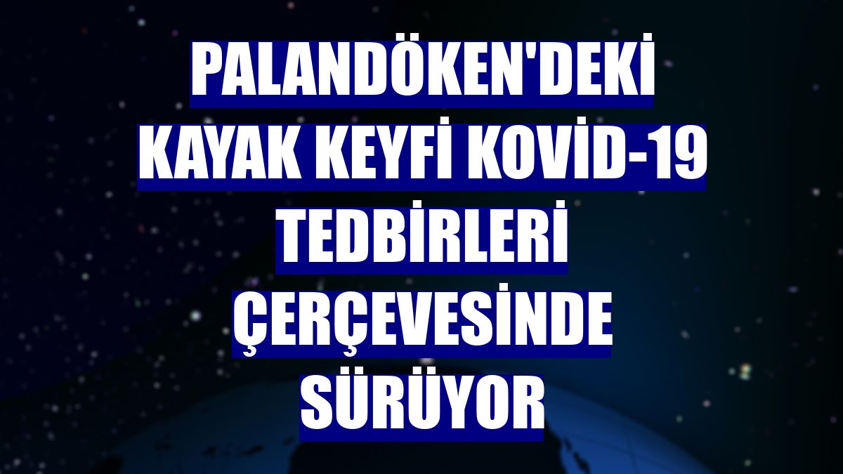 Palandöken'deki kayak keyfi Kovid-19 tedbirleri çerçevesinde sürüyor