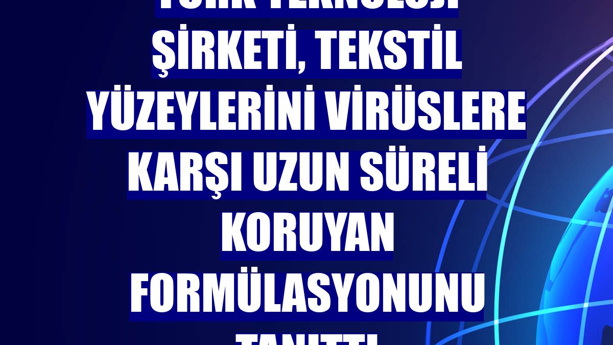 Türk teknoloji şirketi, tekstil yüzeylerini virüslere karşı uzun süreli koruyan formülasyonunu tanıttı