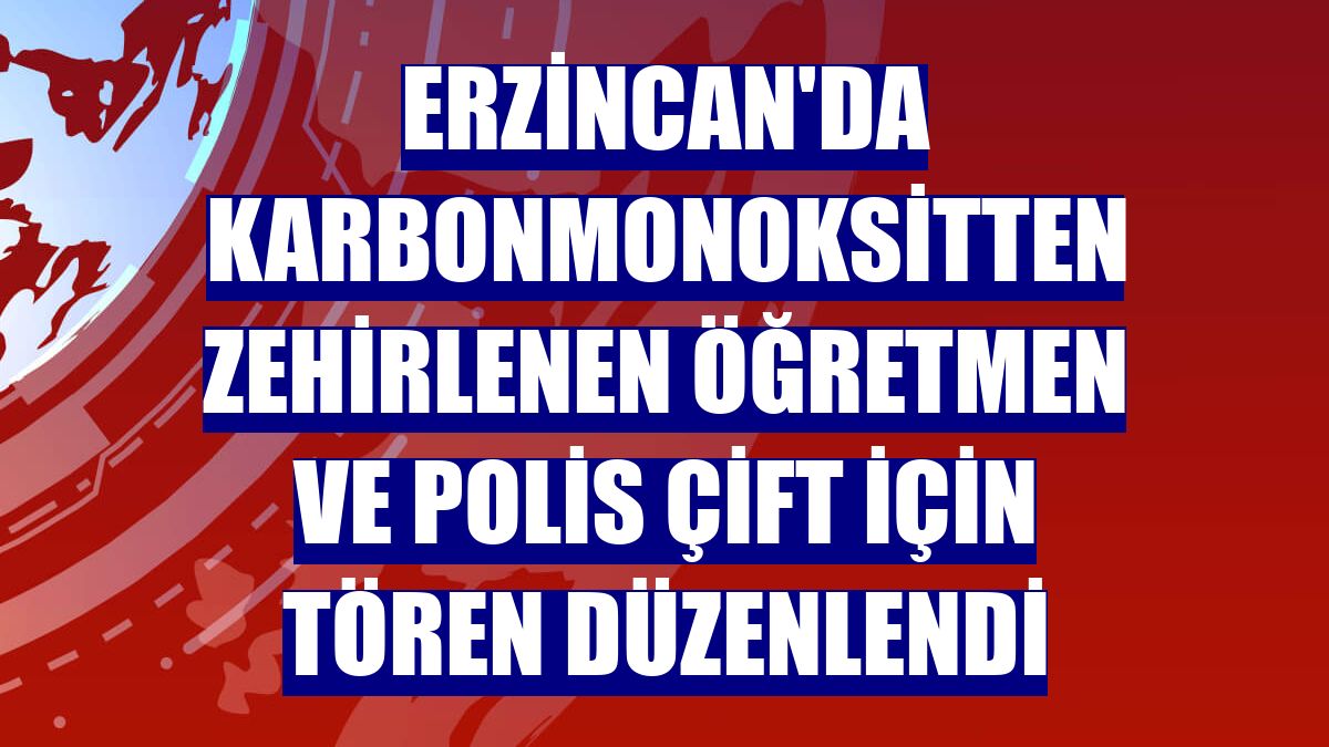 Erzincan'da karbonmonoksitten zehirlenen öğretmen ve polis çift için tören düzenlendi