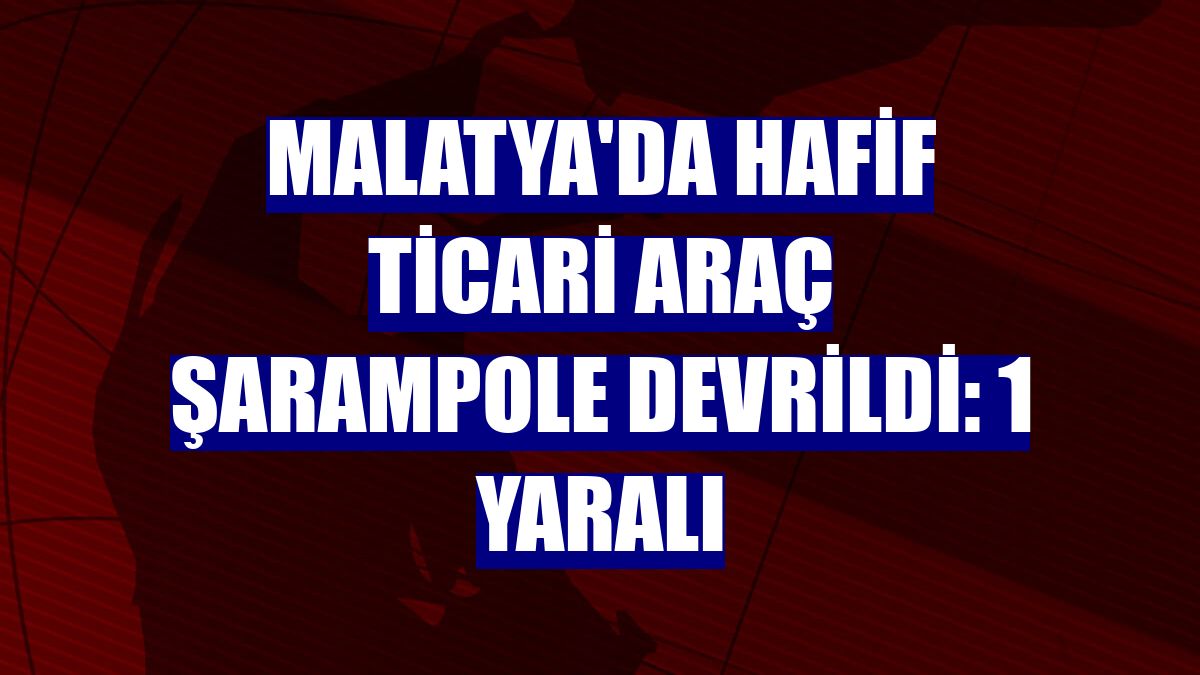 Malatya'da hafif ticari araç şarampole devrildi: 1 yaralı