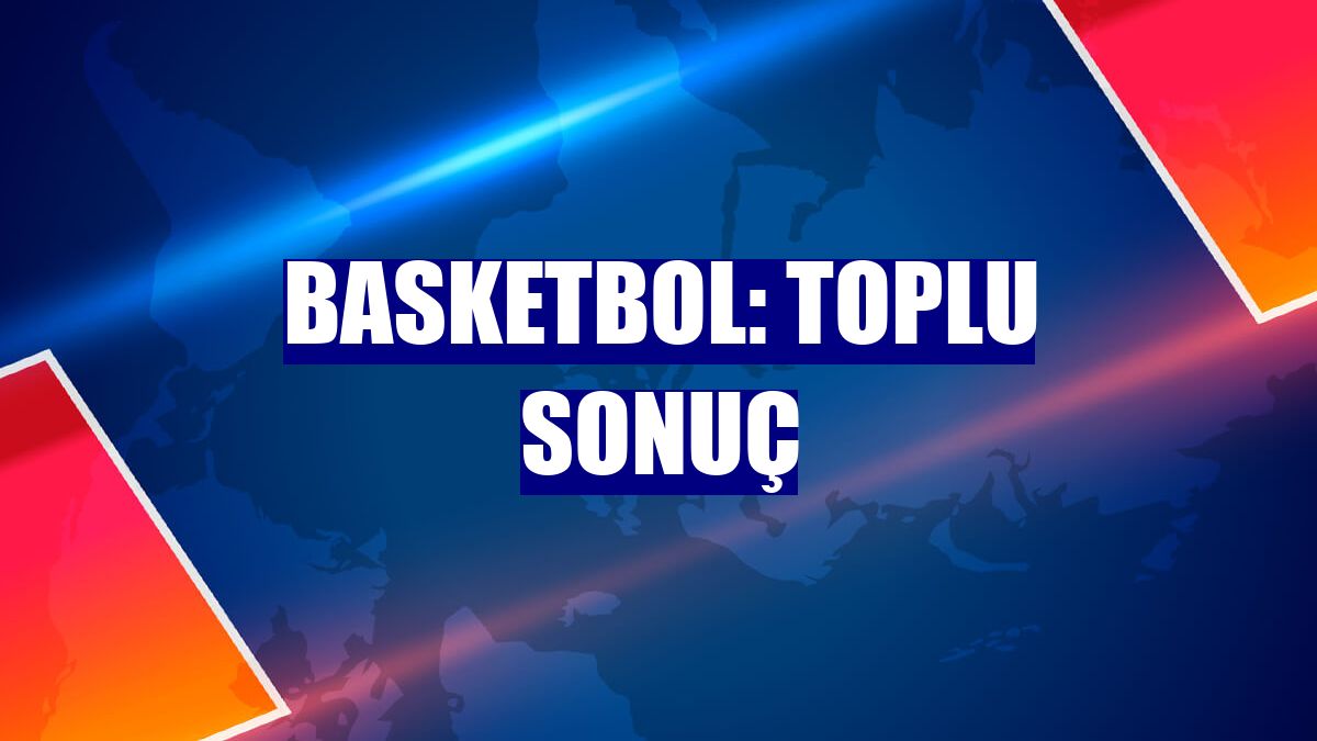 Basketbol: Toplu sonuç