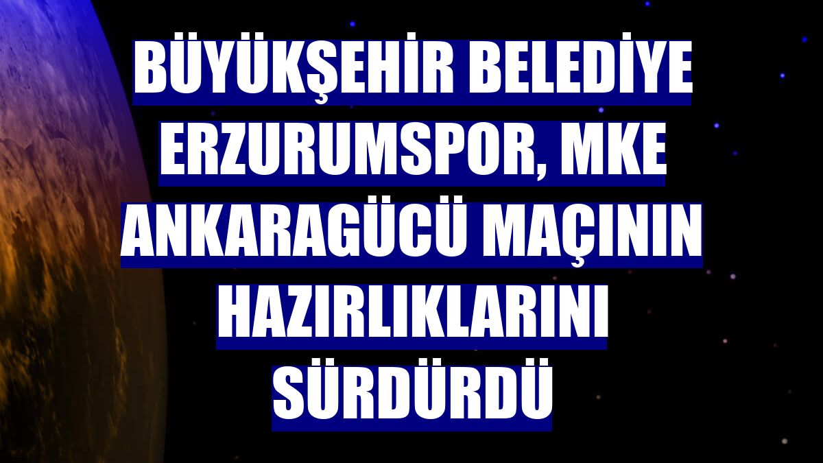 Büyükşehir Belediye Erzurumspor, MKE Ankaragücü maçının hazırlıklarını sürdürdü