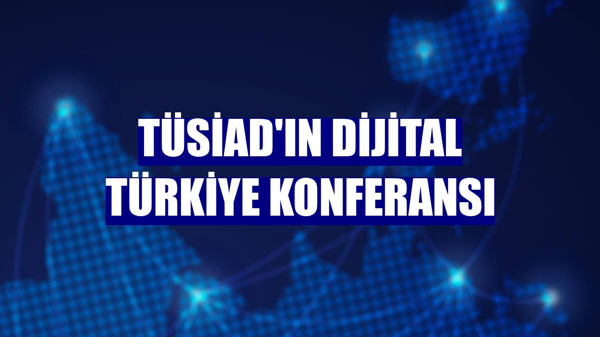 TÜSİAD'ın Dijital Türkiye Konferansı