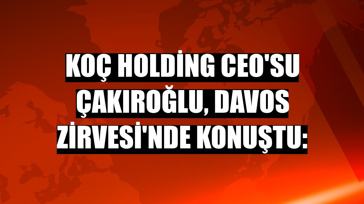 Koç Holding CEO'su Çakıroğlu, Davos Zirvesi'nde konuştu: