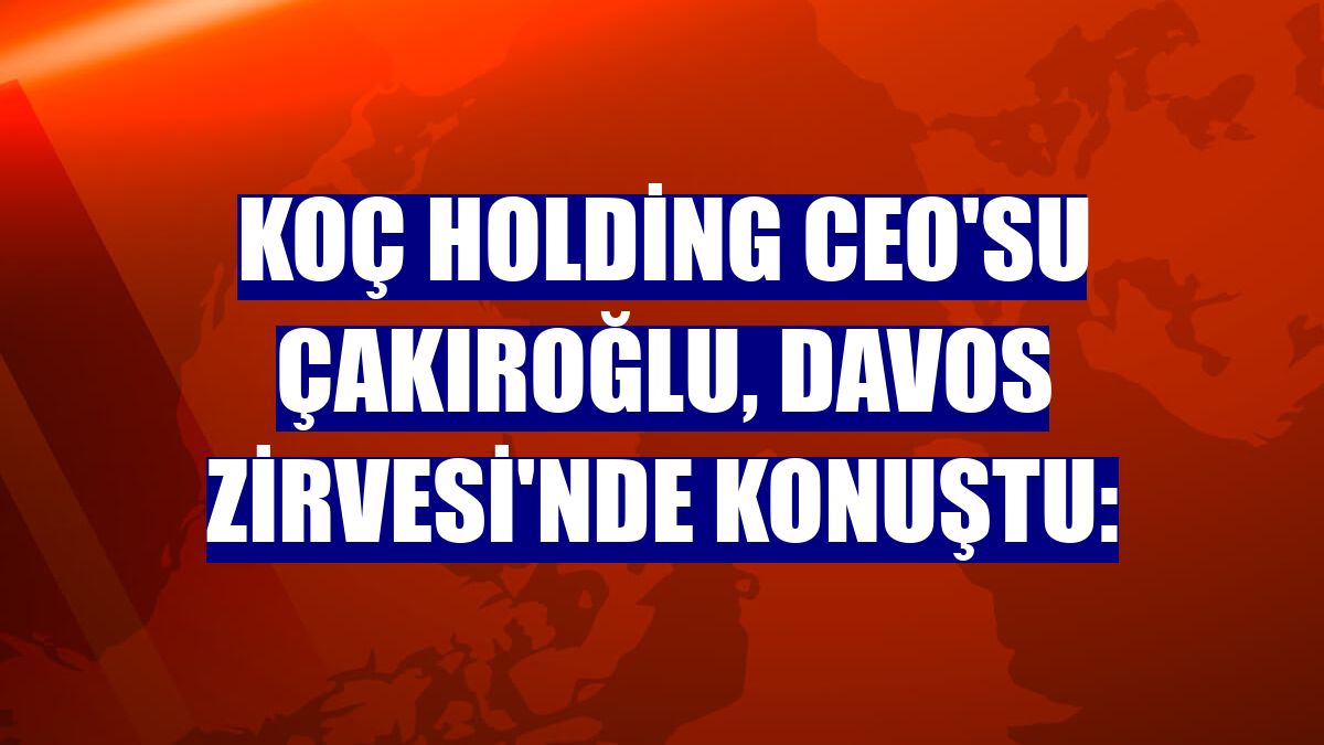Koç Holding CEO'su Çakıroğlu, Davos Zirvesi'nde konuştu: