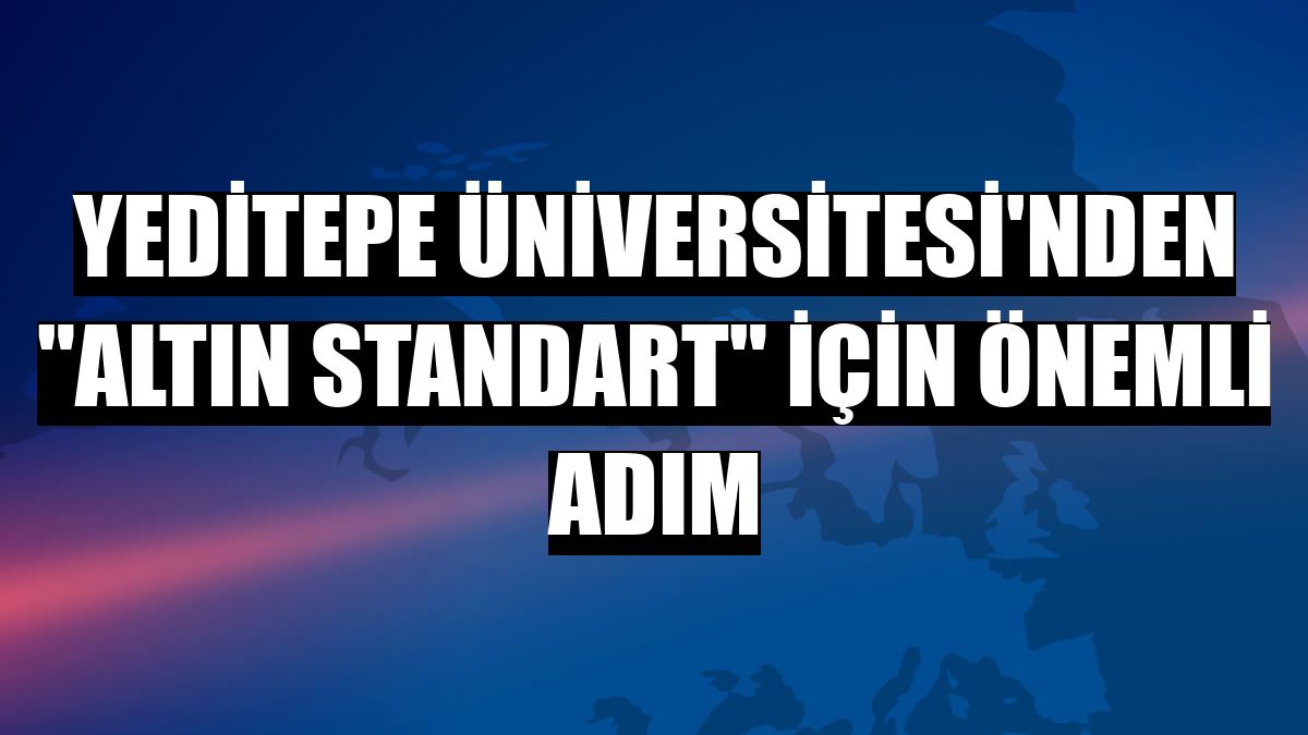 Yeditepe Üniversitesi'nden 'altın standart' için önemli adım