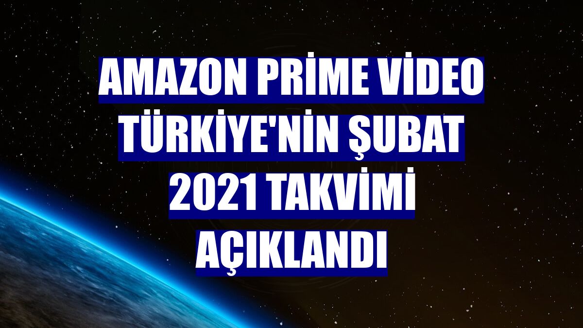 Amazon Prime Video Türkiye'nin Şubat 2021 takvimi açıklandı