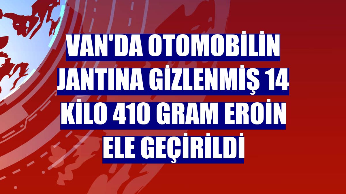 Van'da otomobilin jantına gizlenmiş 14 kilo 410 gram eroin ele geçirildi
