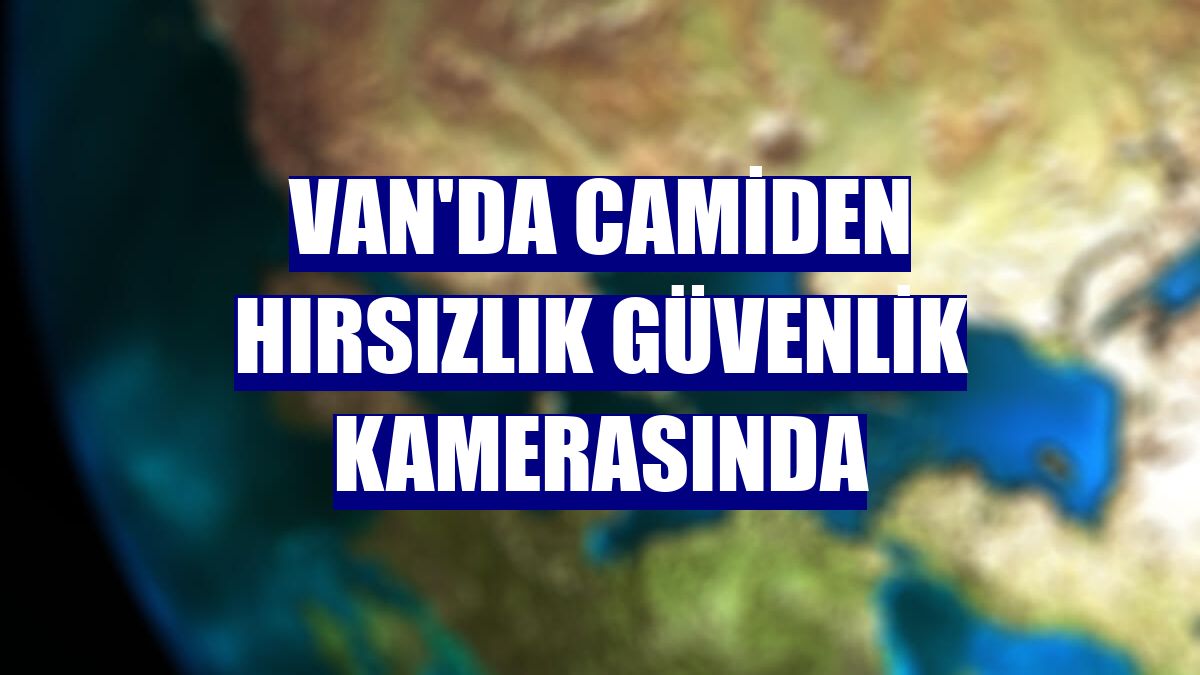 Van'da camiden hırsızlık güvenlik kamerasında