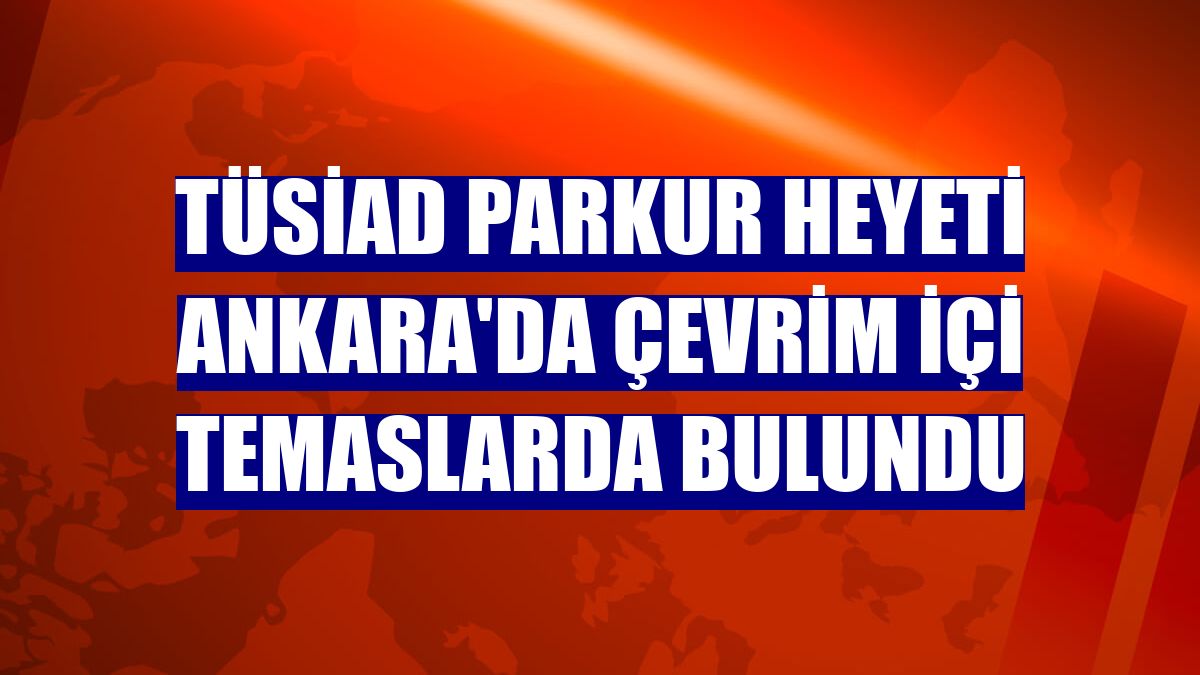 TÜSİAD PARKUR Heyeti Ankara'da çevrim içi temaslarda bulundu