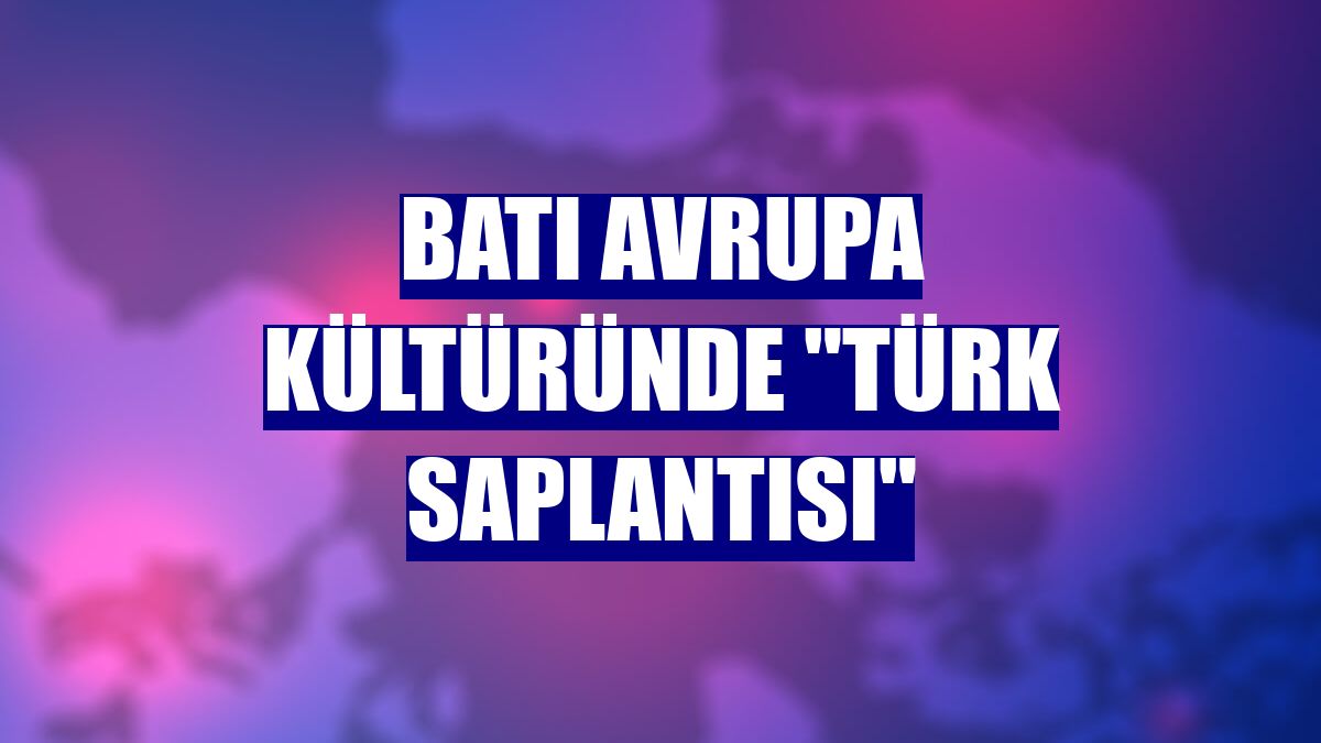 Batı Avrupa kültüründe "Türk Saplantısı"