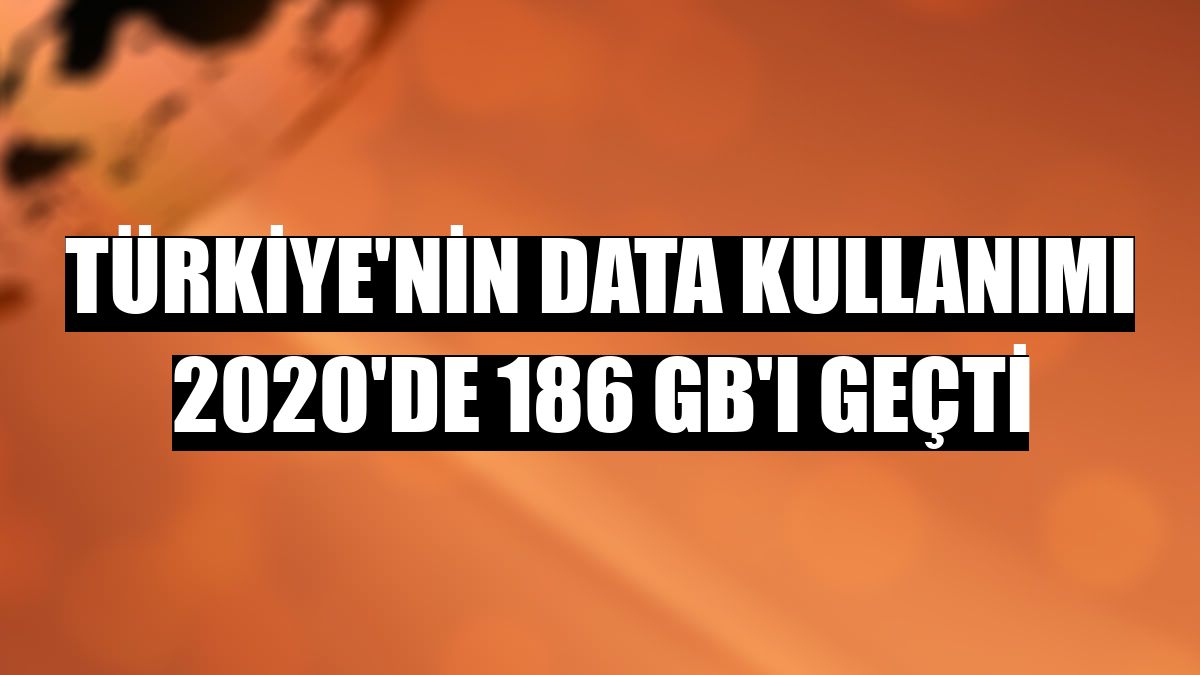 Türkiye'nin data kullanımı 2020'de 186 GB'ı geçti
