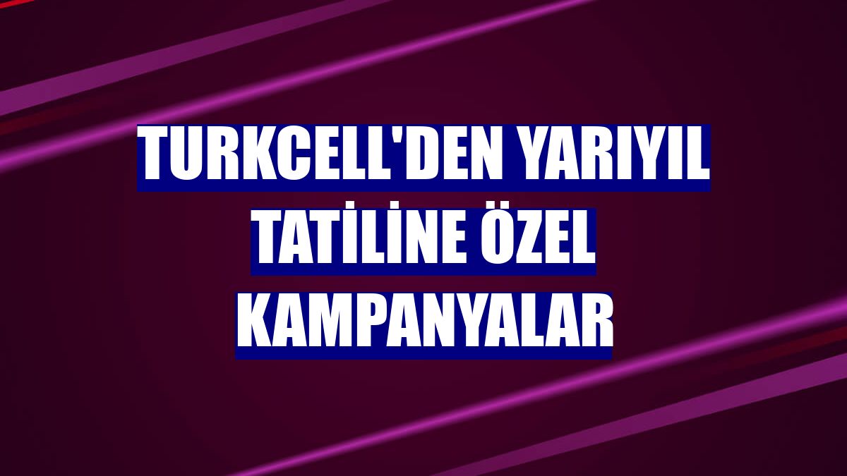 Turkcell'den yarıyıl tatiline özel kampanyalar