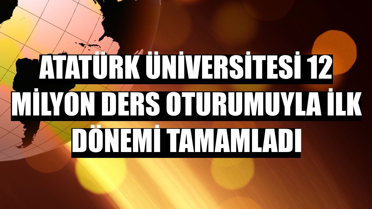 Atatürk Üniversitesi 12 milyon ders oturumuyla ilk dönemi tamamladı
