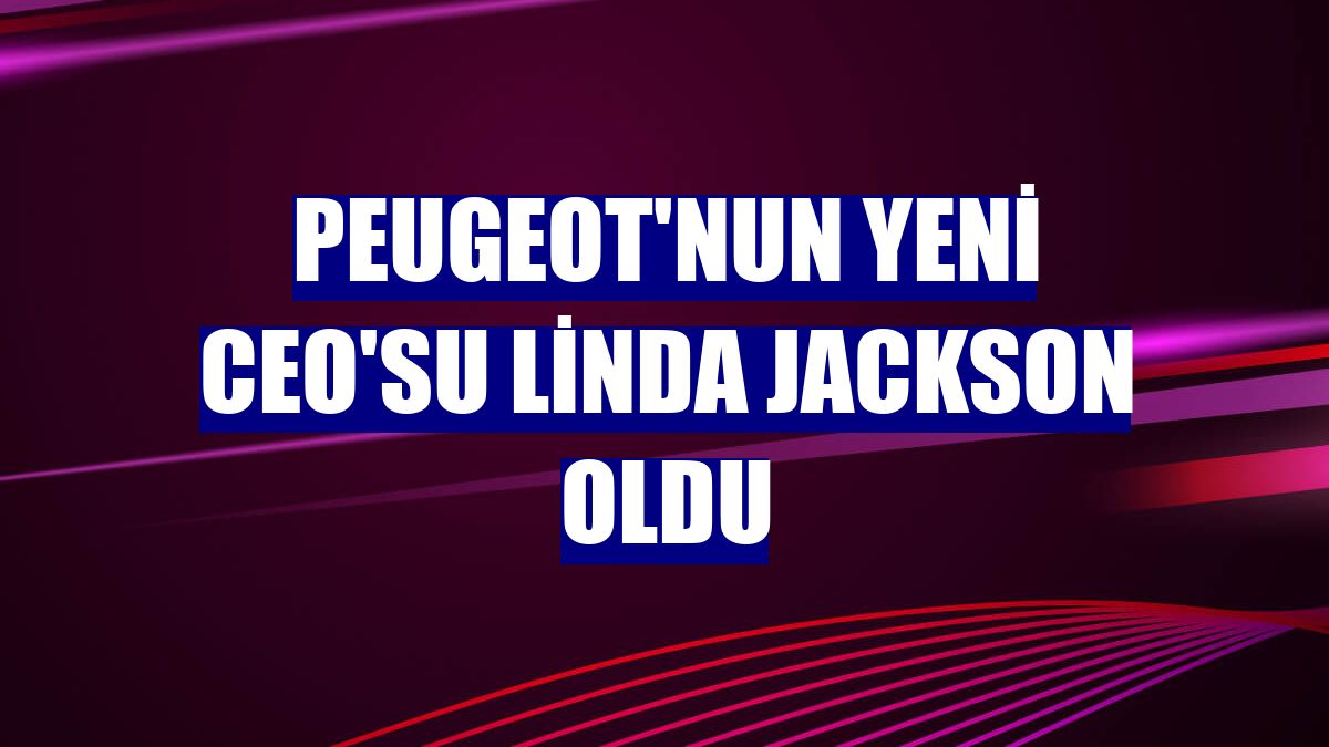 Peugeot'nun yeni CEO'su Linda Jackson oldu