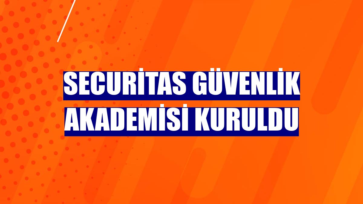 Securitas Güvenlik Akademisi kuruldu