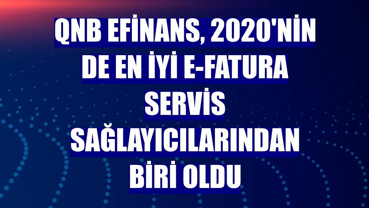 QNB eFinans, 2020'nin de en iyi e-Fatura servis sağlayıcılarından biri oldu