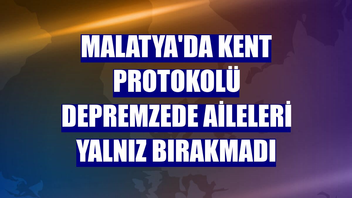 Malatya'da kent protokolü depremzede aileleri yalnız bırakmadı