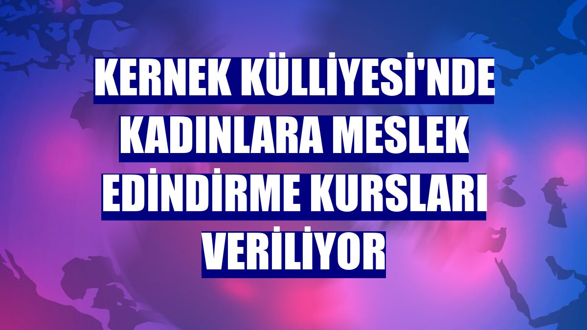 Kernek Külliyesi'nde kadınlara meslek edindirme kursları veriliyor