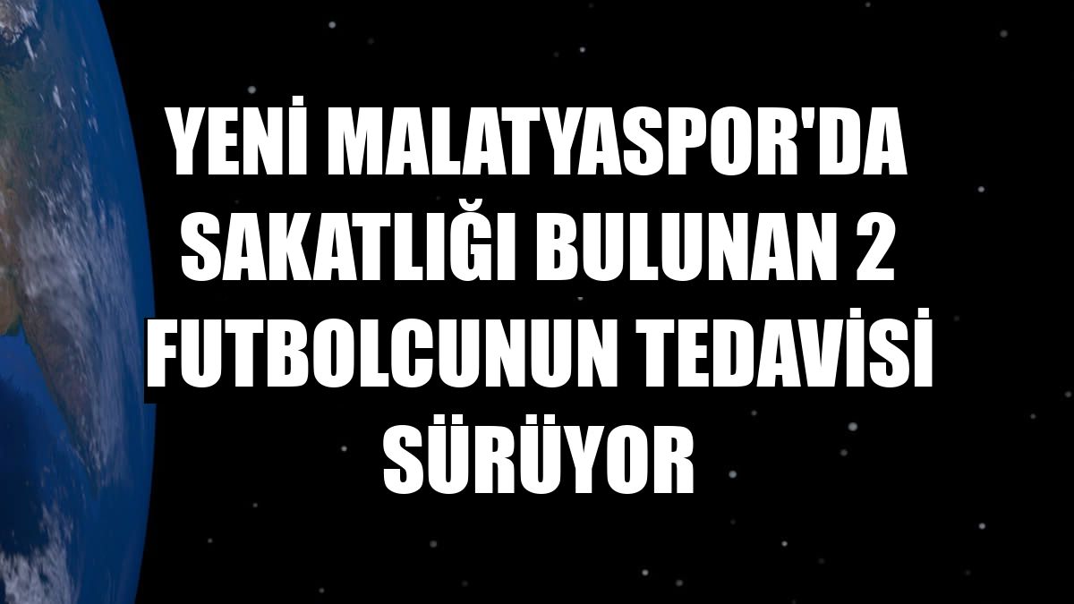 Yeni Malatyaspor'da sakatlığı bulunan 2 futbolcunun tedavisi sürüyor