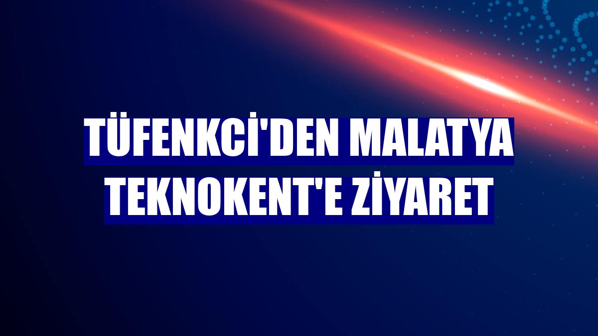 Tüfenkci'den Malatya Teknokent'e ziyaret