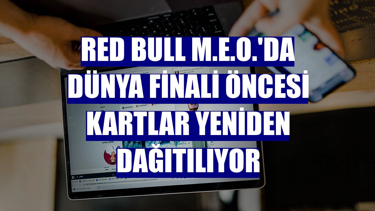 Red Bull M.E.O.'da dünya finali öncesi kartlar yeniden dağıtılıyor