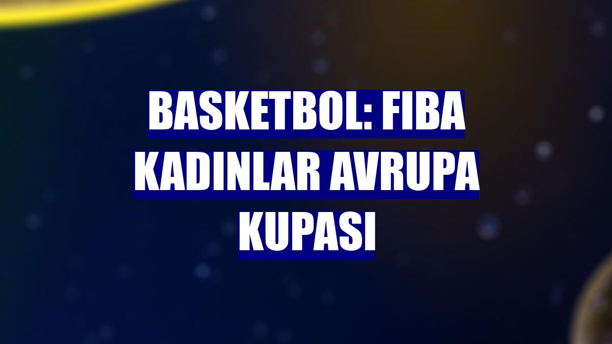 Basketbol: FIBA Kadınlar Avrupa Kupası