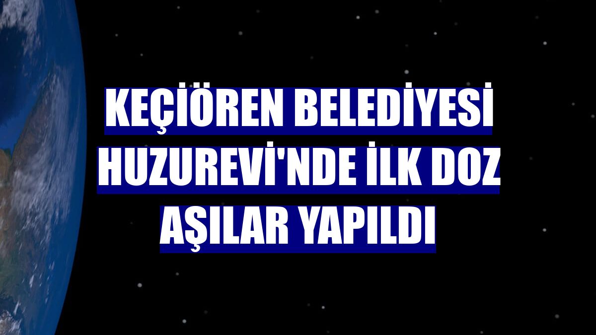 Keçiören Belediyesi Huzurevi'nde ilk doz aşılar yapıldı