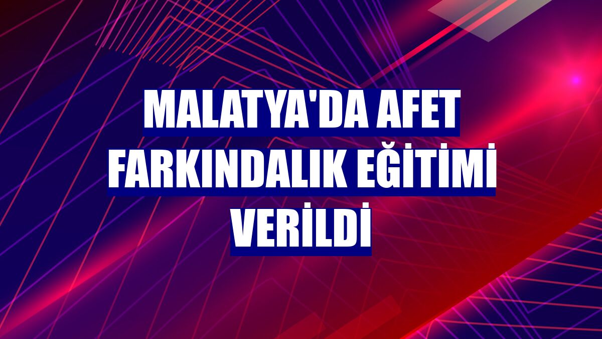 Malatya'da afet farkındalık eğitimi verildi